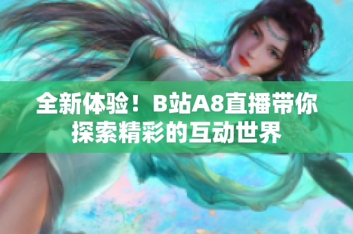 全新体验！B站A8直播带你探索精彩的互动世界