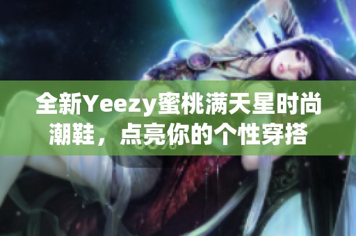 全新Yeezy蜜桃满天星时尚潮鞋，点亮你的个性穿搭