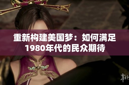 重新构建美国梦：如何满足1980年代的民众期待