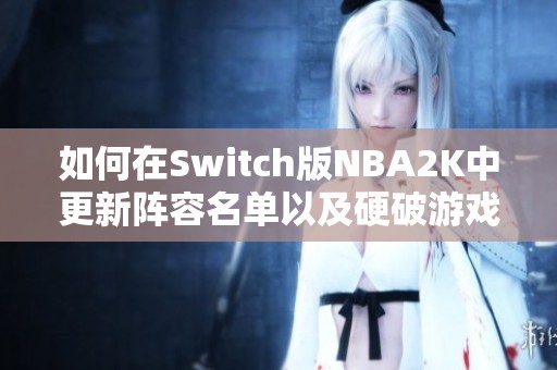 如何在Switch版NBA2K中更新阵容名单以及硬破游戏的可行性