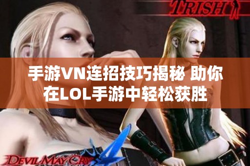 手游VN连招技巧揭秘 助你在LOL手游中轻松获胜