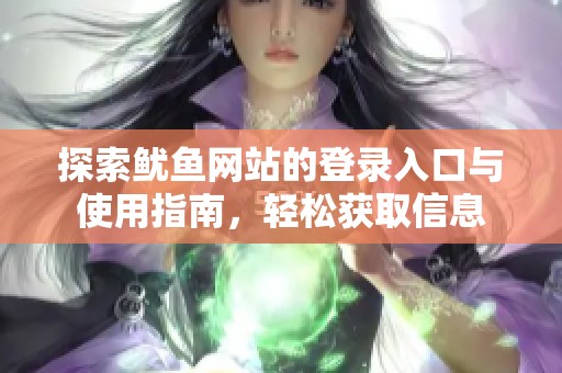 探索鱿鱼网站的登录入口与使用指南，轻松获取信息