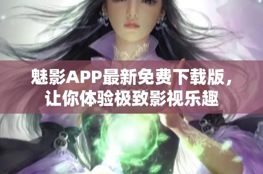 魅影APP最新免费下载版，让你体验极致影视乐趣