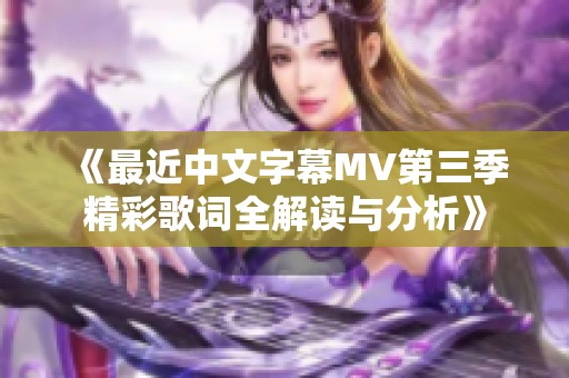 《最近中文字幕MV第三季精彩歌词全解读与分析》