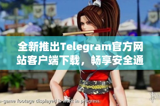 全新推出Telegram官方网站客户端下载，畅享安全通讯体验！