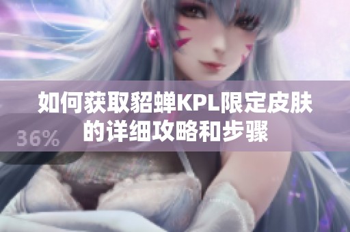 如何获取貂蝉KPL限定皮肤的详细攻略和步骤