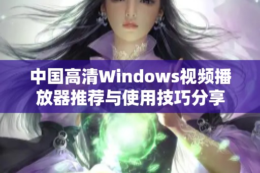 中国高清Windows视频播放器推荐与使用技巧分享