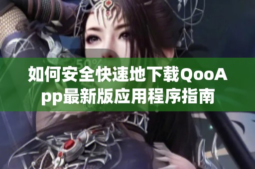 如何安全快速地下载QooApp最新版应用程序指南