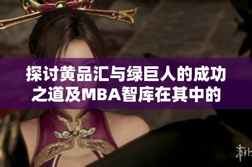 探讨黄品汇与绿巨人的成功之道及MBA智库在其中的作用