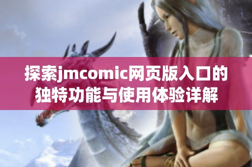 探索jmcomic网页版入口的独特功能与使用体验详解