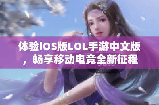 体验iOS版LOL手游中文版，畅享移动电竞全新征程