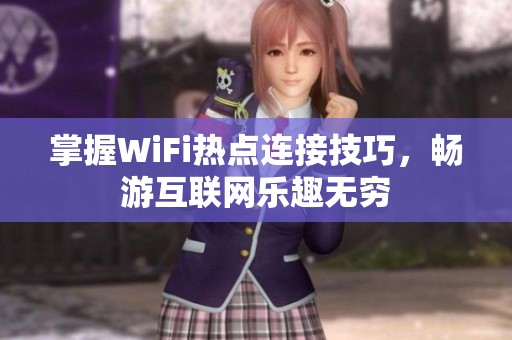 掌握WiFi热点连接技巧，畅游互联网乐趣无穷