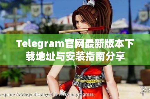 Telegram官网最新版本下载地址与安装指南分享