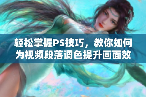 轻松掌握PS技巧，教你如何为视频段落调色提升画面效果