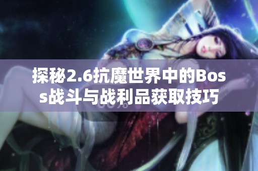 探秘2.6抗魔世界中的Boss战斗与战利品获取技巧