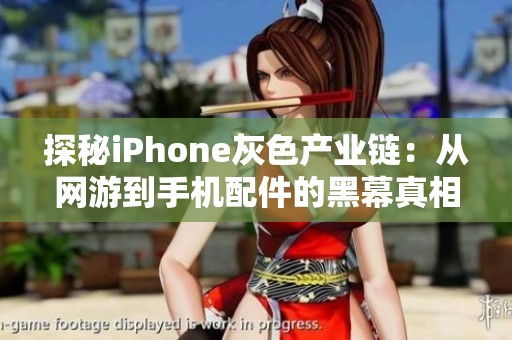 探秘iPhone灰色产业链：从网游到手机配件的黑幕真相