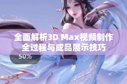 全面解析3D Max视频制作全过程与成品展示技巧