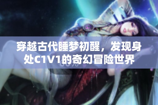 穿越古代睡梦初醒，发现身处C1V1的奇幻冒险世界