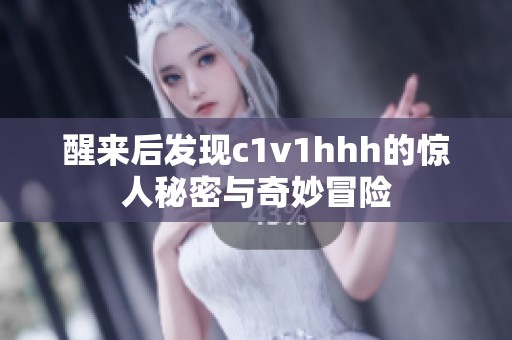 醒来后发现c1v1hhh的惊人秘密与奇妙冒险