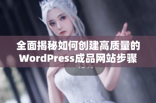 全面揭秘如何创建高质量的WordPress成品网站步骤与技巧