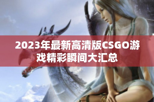 2023年最新高清版CSGO游戏精彩瞬间大汇总