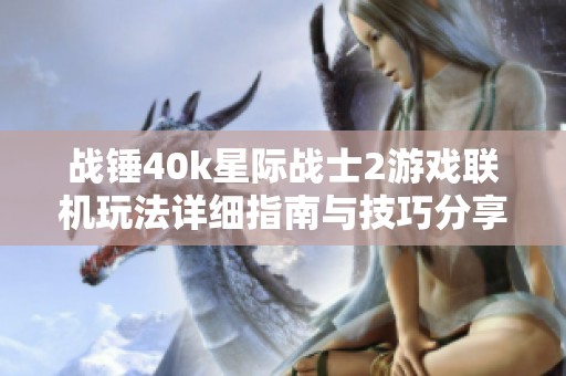 战锤40k星际战士2游戏联机玩法详细指南与技巧分享