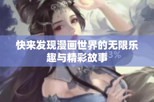 快来发现漫画世界的无限乐趣与精彩故事