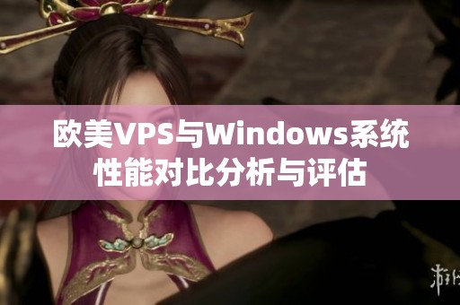 欧美VPS与Windows系统性能对比分析与评估