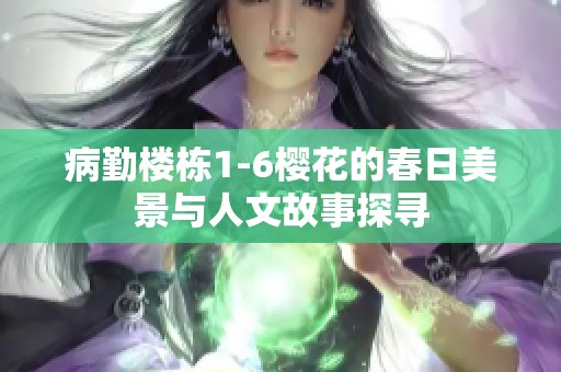 病勤楼栋1-6樱花的春日美景与人文故事探寻