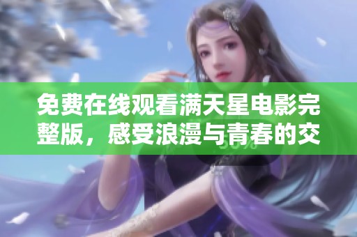 免费在线观看满天星电影完整版，感受浪漫与青春的交织