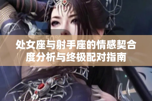 处女座与射手座的情感契合度分析与终极配对指南