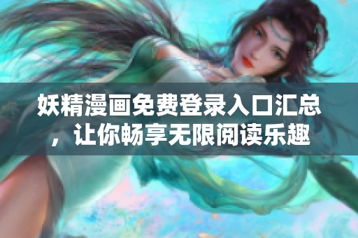 妖精漫画免费登录入口汇总，让你畅享无限阅读乐趣