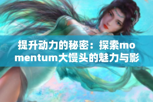 提升动力的秘密：探索momentum大馒头的魅力与影響