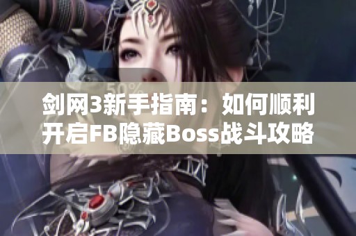 剑网3新手指南：如何顺利开启FB隐藏Boss战斗攻略