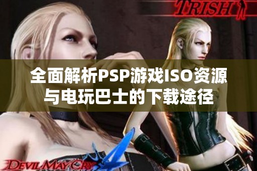 全面解析PSP游戏ISO资源与电玩巴士的下载途径