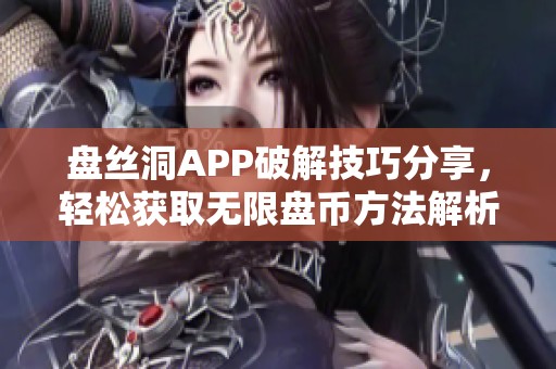 盘丝洞APP破解技巧分享，轻松获取无限盘币方法解析