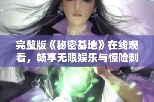 完整版《秘密基地》在线观看，畅享无限娱乐与惊险刺激