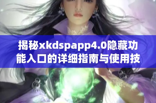 揭秘xkdspapp4.0隐藏功能入口的详细指南与使用技巧