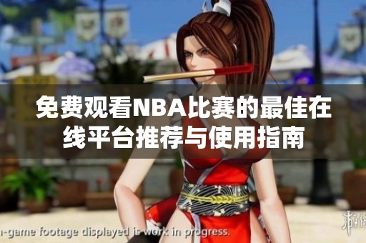 免费观看NBA比赛的最佳在线平台推荐与使用指南