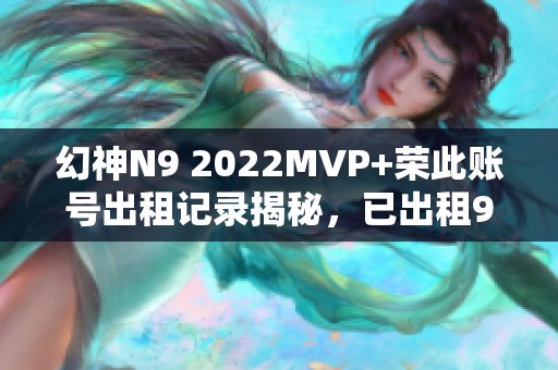 幻神N9 2022MVP+荣此账号出租记录揭秘，已出租96次！