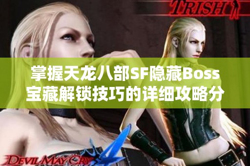 掌握天龙八部SF隐藏Boss宝藏解锁技巧的详细攻略分享