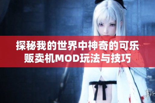 探秘我的世界中神奇的可乐贩卖机MOD玩法与技巧