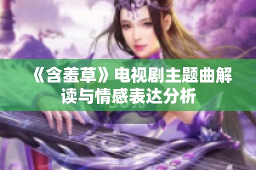 《含羞草》电视剧主题曲解读与情感表达分析