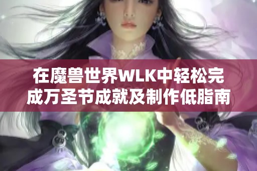 在魔兽世界WLK中轻松完成万圣节成就及制作低脂南瓜派的方法