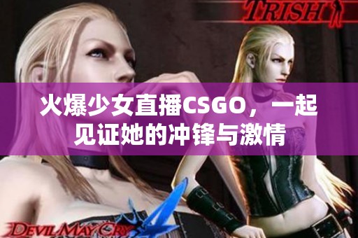 火爆少女直播CSGO，一起见证她的冲锋与激情