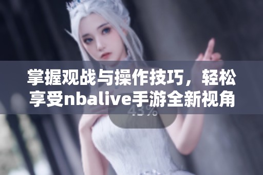 掌握观战与操作技巧，轻松享受nbalive手游全新视角体验