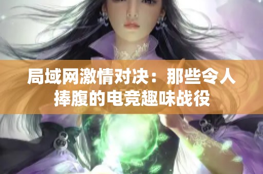 局域网激情对决：那些令人捧腹的电竞趣味战役