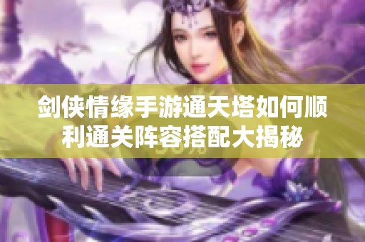 剑侠情缘手游通天塔如何顺利通关阵容搭配大揭秘