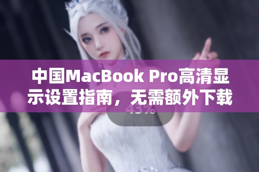 中国MacBook Pro高清显示设置指南，无需额外下载软件下载