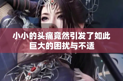 小小的头痛竟然引发了如此巨大的困扰与不适